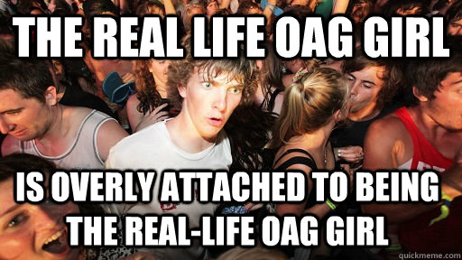 The Real life OAG girl Is Overly Attached to being the real-life OAG girl   Sudden Clarity Clarence