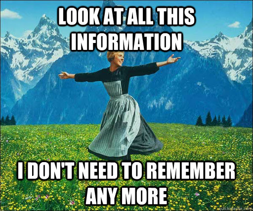 Look at all this information I don't need to remember any more - Look at all this information I don't need to remember any more  Look at all