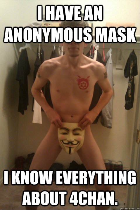 I have an anonymous mask  I know everything about 4chan. - I have an anonymous mask  I know everything about 4chan.  4chanfag