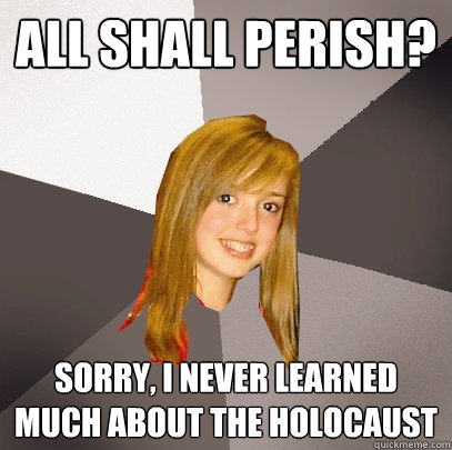 All Shall Perish? sorry, i never learned much about the holocaust  Musically Oblivious 8th Grader