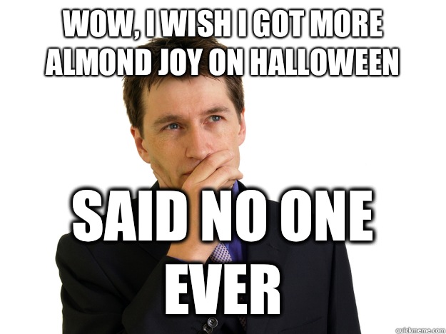 wow, I wish I got more Almond Joy on Halloween said no one ever  Said No One