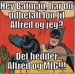 HEY BATMAN, HAR DU UDBETALT LØN TIL ALFRED OG JEG? DET HEDDER ALFRED OG MIG!!! Slappin Batman