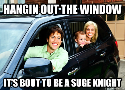 Hangin out the window It's bout to be a Suge Knight  We hanging out the window its about to be a suge knight