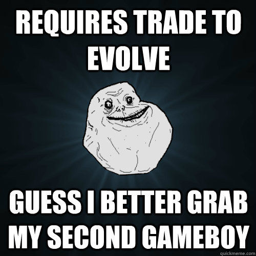 requires trade to evolve guess i better grab my second gameboy  Forever Alone