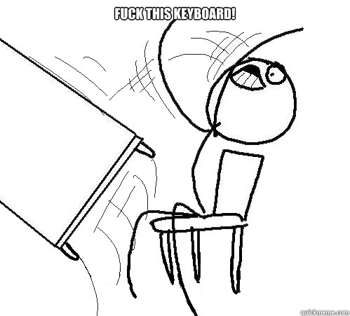 Fuck this keyboard!
  - Fuck this keyboard!
   Flip A Table