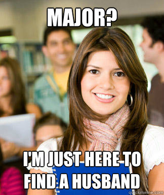 Major? I'm just here to find a husband  Sheltered College Freshman