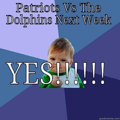 PATRIOTS VS THE DOLPHINS NEXT WEEK YES!!!!!! Success Kid