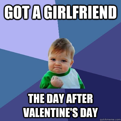 Got a girlfriend the day after valentine's day  Success Kid