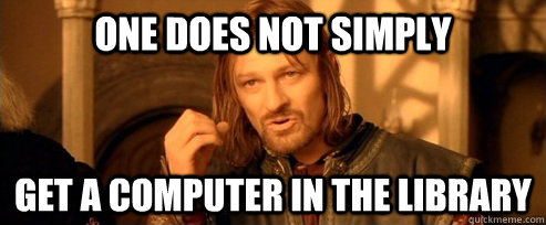 One does not simply get a computer in the library  One Does Not Simply