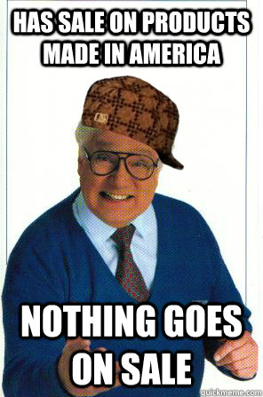 Has sale on products made in America Nothing goes on sale - Has sale on products made in America Nothing goes on sale  Scumbag Menards