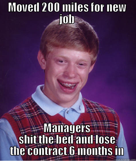 MOVED 200 MILES FOR NEW JOB MANAGERS SHIT THE BED AND LOSE THE CONTRACT 6 MONTHS IN Bad Luck Brian