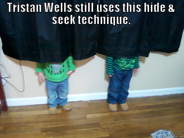 TRISTAN WELLS STILL USES THIS HIDE & SEEK TECHNIQUE.  Misc