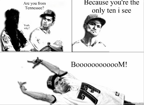 Are you from Tennessee? Yeah, why? Because you're the only ten i see BoooooooooooM!  Pick Up Line Boy Significant Figures