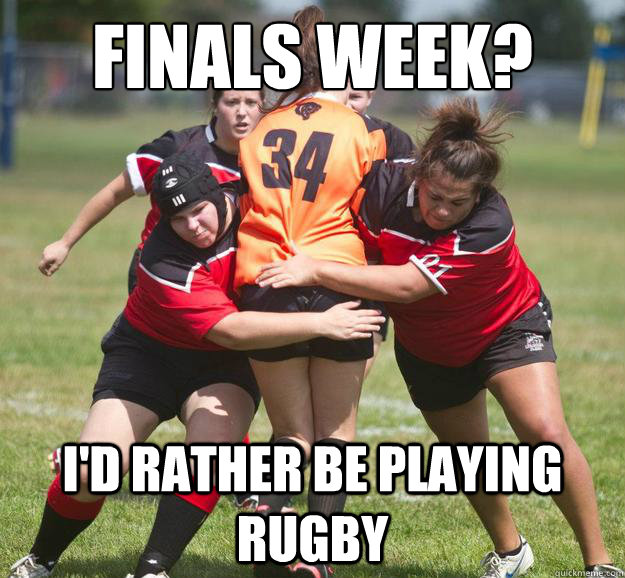 Finals Week? I'd rather be playing Rugby  Finals Week Rugby Style