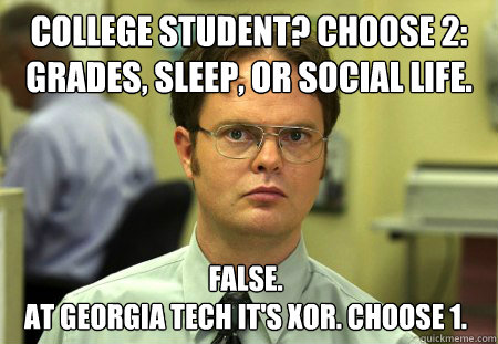 College Student? Choose 2: Grades, Sleep, or Social Life. False.
At Georgia Tech it's XOR. Choose 1.  Dwight
