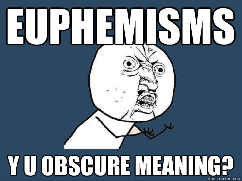 euphemisms y u obscure meaning?  Y U No