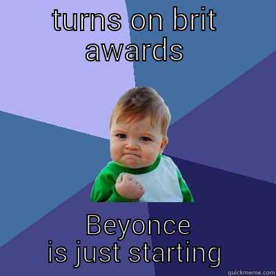 TURNS ON BRIT AWARDS  BEYONCE IS JUST STARTING Success Kid