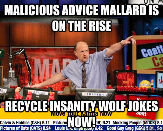 malicious advice mallard is on the rise recycle insanity wolf jokes now!  move your karma now