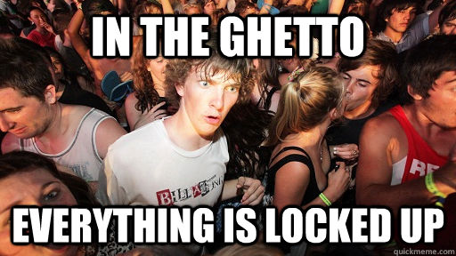 In the ghetto everything is locked up  Sudden Clarity Clarence