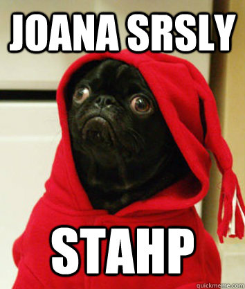 JOANA SRSLY STAHP - JOANA SRSLY STAHP  Serious Pug