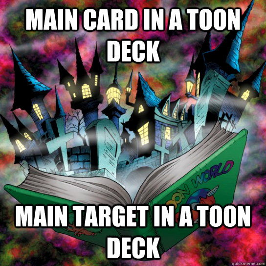 Main card in a Toon deck Main Target in a Toon Deck  