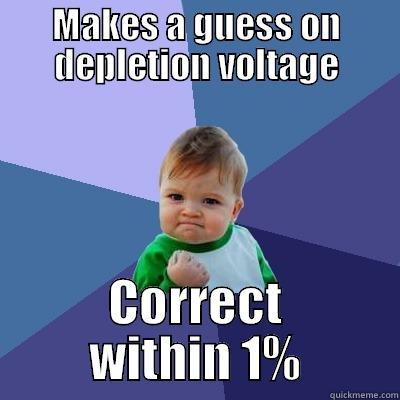 MAKES A GUESS ON DEPLETION VOLTAGE CORRECT WITHIN 1% Success Kid
