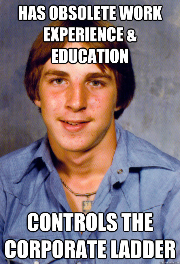 has obsolete work experience & education controls the corporate ladder  Old Economy Steven