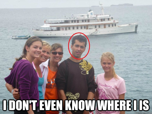  I don't even know where I is  