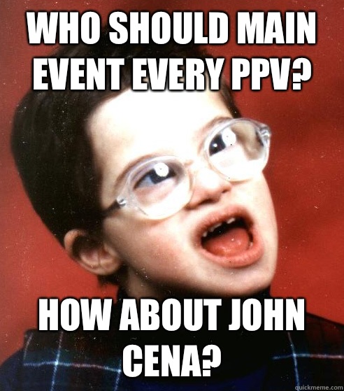 Who should main event every PPV? How about John Cena?  
