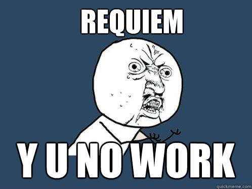 Requiem y u no work  Y U No