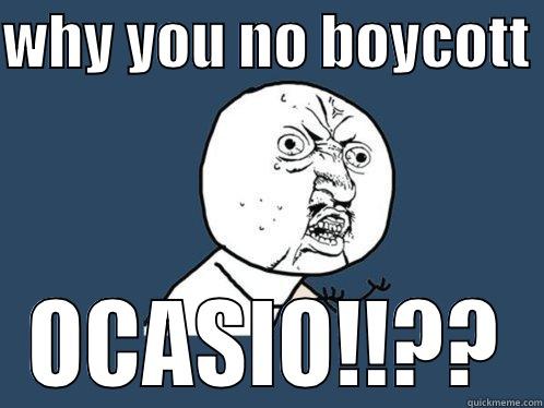 WHY YOU NO BOYCOTT  OCASIO!!?? Y U No