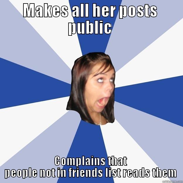 MAKES ALL HER POSTS PUBLIC COMPLAINS THAT PEOPLE NOT IN FRIENDS LIST READS THEM Annoying Facebook Girl