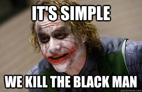it's simple we kill the black man - it's simple we kill the black man  every horror film writer ever