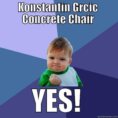 KONSTANTIN GRCIC CONCRETE CHAIR YES! Success Kid