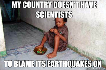 My country doesn't have scientists To Blame its earthquakes on  Third World Problems