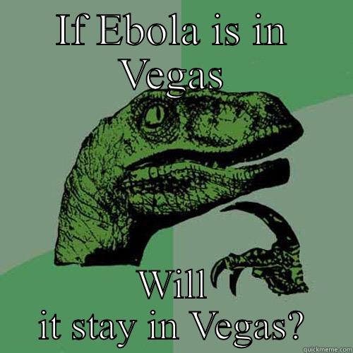 IF EBOLA IS IN VEGAS WILL IT STAY IN VEGAS? Philosoraptor