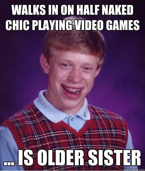 walks in on half naked chic playing video games ... is older sister - walks in on half naked chic playing video games ... is older sister  Misc