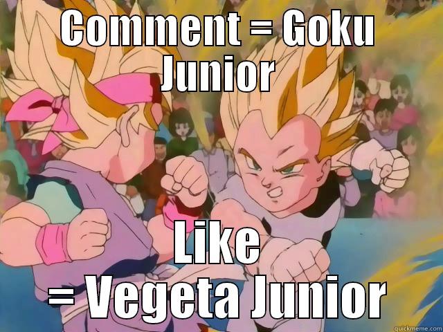 COMMENT = GOKU JUNIOR LIKE = VEGETA JUNIOR Misc