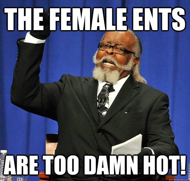 The female ents are too damn hot!  Jimmy McMillan