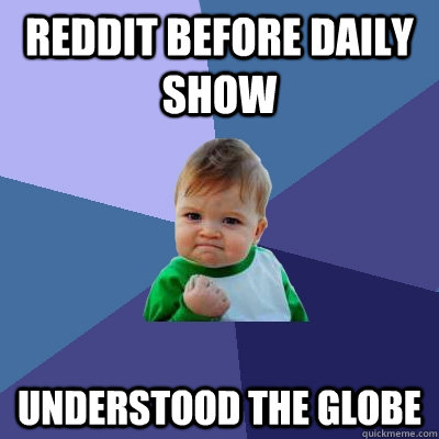 Reddit before Daily Show Understood the globe  Success Kid