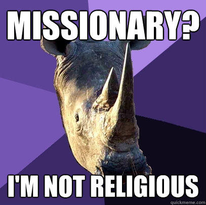 Missionary? I'm not religious  Sexually Oblivious Rhino