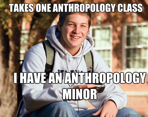 Takes one Anthropology Class I have an anthropology minor  College Freshman