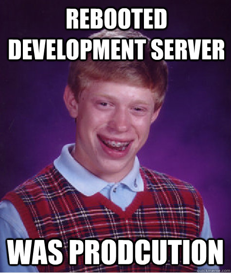 Rebooted development server was prodcution - Rebooted development server was prodcution  Bad Luck Brian