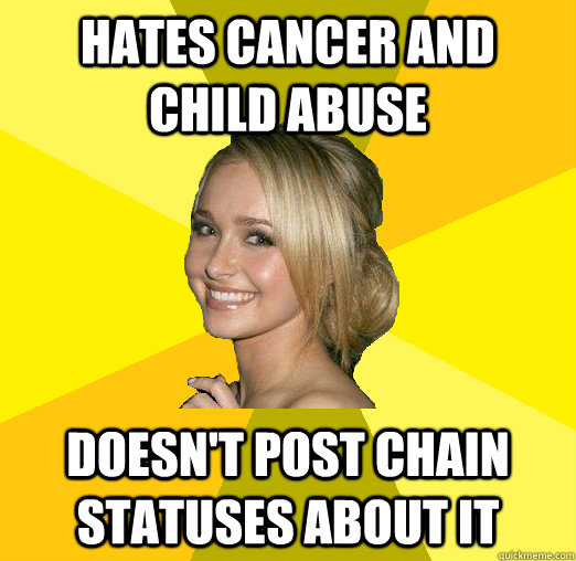 HAtes cancer and child abuse Doesn't post chain statuses about it  Tolerable Facebook Girl