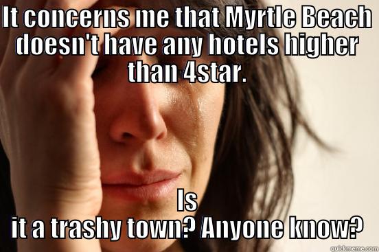 IT CONCERNS ME THAT MYRTLE BEACH DOESN'T HAVE ANY HOTELS HIGHER THAN 4STAR. IS IT A TRASHY TOWN? ANYONE KNOW? First World Problems