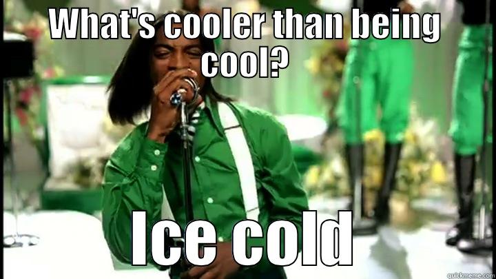cooler than cool - WHAT'S COOLER THAN BEING COOL? ICE COLD Misc