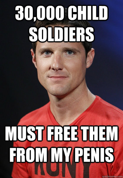 30,000 child soldiers must free them from my penis - 30,000 child soldiers must free them from my penis  Embarrassed Jason Russell