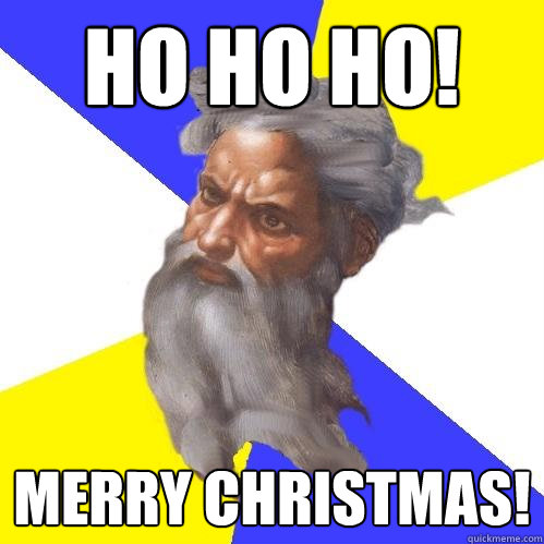Ho ho ho! Merry Christmas!  Advice God