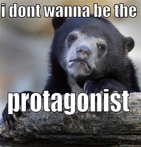 I DONT WANNA BE THE  PROTAGONIST Confession Bear