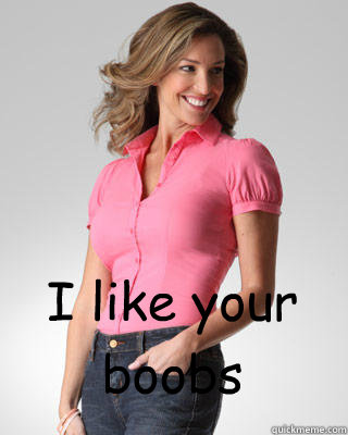  I like your boobs  Oblivious Suburban Mom